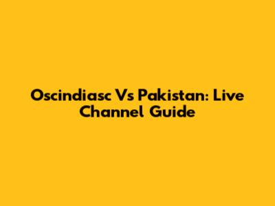Oscindiasc Vs Pakistan: Live Channel Guide