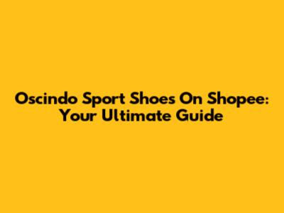 Oscindo Sport Shoes On Shopee: Your Ultimate Guide