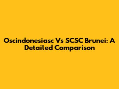 Oscindonesiasc Vs SCSC Brunei: A Detailed Comparison