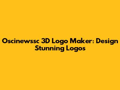 Oscinewssc 3D Logo Maker: Design Stunning Logos