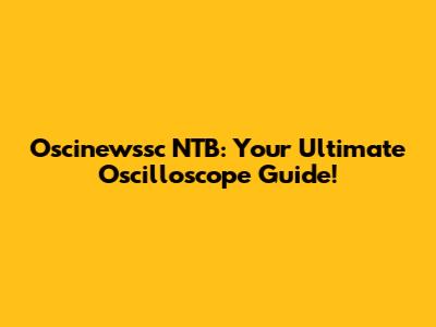 Oscinewssc NTB: Your Ultimate Oscilloscope Guide!