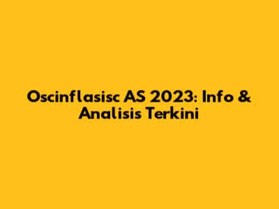 Oscinflasisc AS 2023: Info & Analisis Terkini