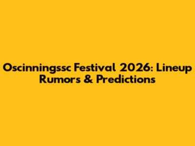 Oscinningssc Festival 2026: Lineup Rumors & Predictions