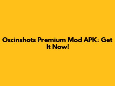 Oscinshots Premium Mod APK: Get It Now!