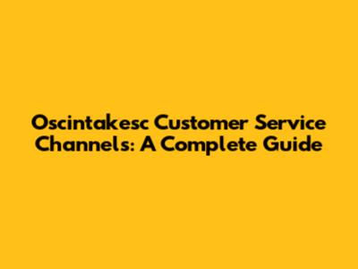 Oscintakesc Customer Service Channels: A Complete Guide