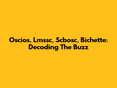 Oscios, Lmssc, Scbosc, Bichette: Decoding The Buzz