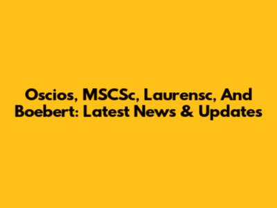 Oscios, MSCSc, Laurensc, And Boebert: Latest News & Updates