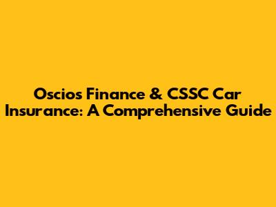 Oscios Finance & CSSC Car Insurance: A Comprehensive Guide