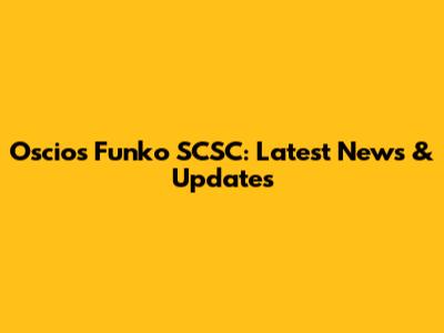 Oscios Funko SCSC: Latest News & Updates