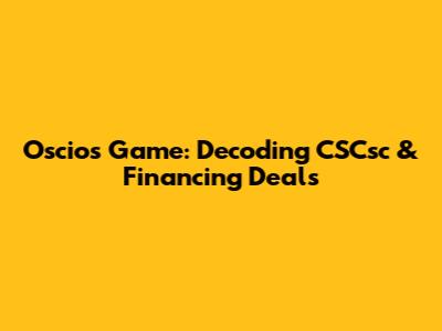 Oscios Game: Decoding CSCsc & Financing Deals