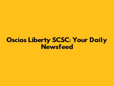 Oscios Liberty SCSC: Your Daily Newsfeed
