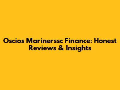 Oscios Marinerssc Finance: Honest Reviews & Insights