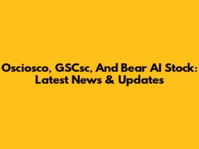 Osciosco, GSCsc, And Bear AI Stock: Latest News & Updates