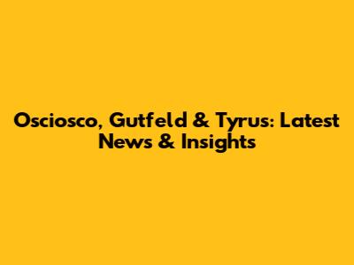 Osciosco, Gutfeld & Tyrus: Latest News & Insights