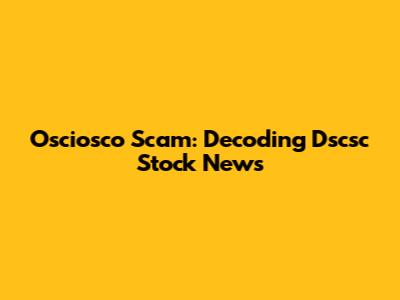 Osciosco Scam: Decoding Dscsc Stock News