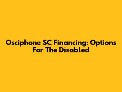Osciphone SC Financing: Options For The Disabled