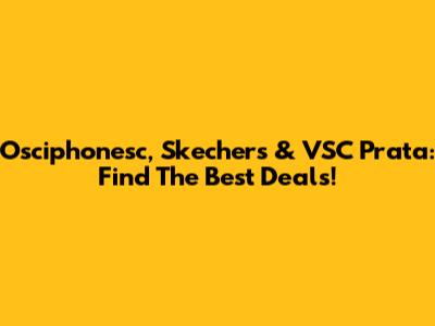 Osciphonesc, Skechers & VSC Prata: Find The Best Deals!