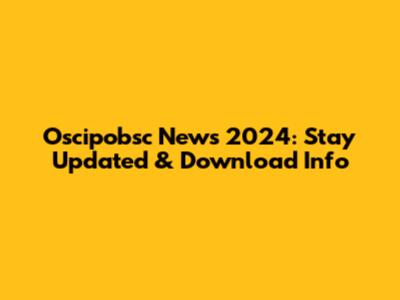 Oscipobsc News 2024: Stay Updated & Download Info