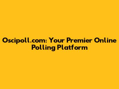 Oscipoll.com: Your Premier Online Polling Platform