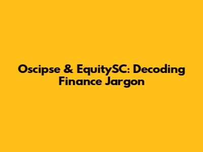 Oscipse & EquitySC: Decoding Finance Jargon