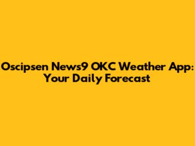 Oscipsen News9 OKC Weather App: Your Daily Forecast