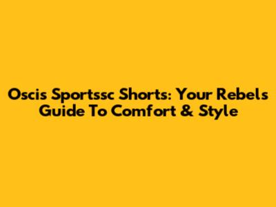 Oscis Sportssc Shorts: Your Rebel's Guide To Comfort & Style