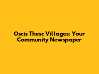Oscis Thesc Villages: Your Community Newspaper