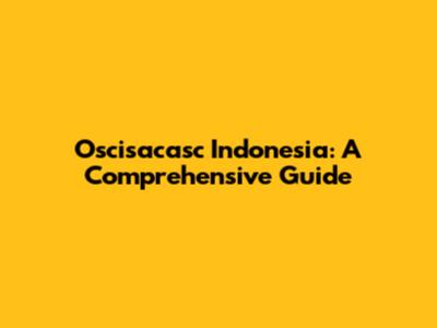 Oscisacasc Indonesia: A Comprehensive Guide