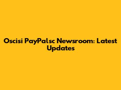 Oscisi PayPalsc Newsroom: Latest Updates