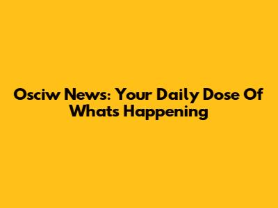 Osciw News: Your Daily Dose Of What's Happening