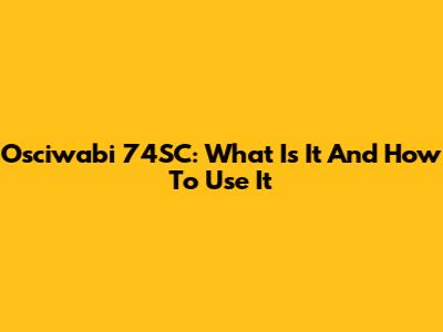 Osciwabi 74SC: What Is It And How To Use It