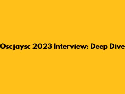Oscjaysc 2023 Interview: Deep Dive