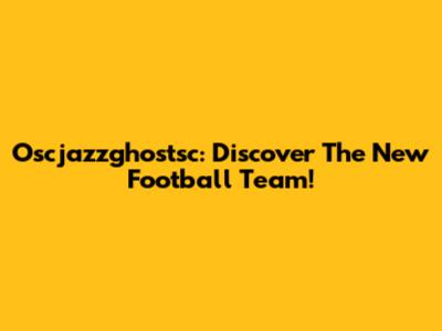 Oscjazzghostsc: Discover The New Football Team!