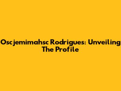 Oscjemimahsc Rodrigues: Unveiling The Profile