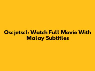 Oscjetscl: Watch Full Movie With Malay Subtitles