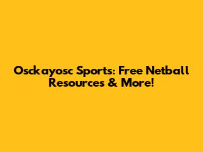 Osckayosc Sports: Free Netball Resources & More!