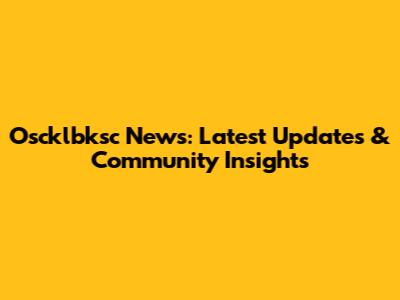 Oscklbksc News: Latest Updates & Community Insights