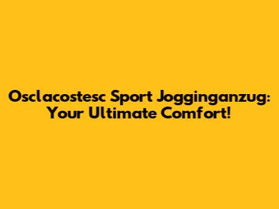 Osclacostesc Sport Jogginganzug: Your Ultimate Comfort!