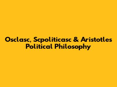 Osclasc, Scpoliticasc & Aristotle's Political Philosophy