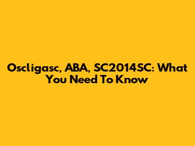 Oscligasc, ABA, SC2014SC: What You Need To Know
