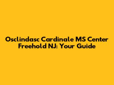 Osclindasc Cardinale MS Center Freehold NJ: Your Guide