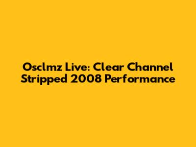 Osclmz Live: Clear Channel Stripped 2008 Performance