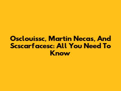 Osclouissc, Martin Necas, And Scscarfacesc: All You Need To Know