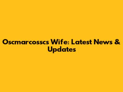 Oscmarcossc's Wife: Latest News & Updates