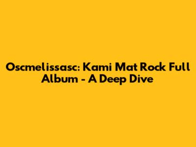 Oscmelissasc: Kami Mat Rock Full Album - A Deep Dive