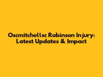 Oscmitchellsc Robinson Injury: Latest Updates & Impact
