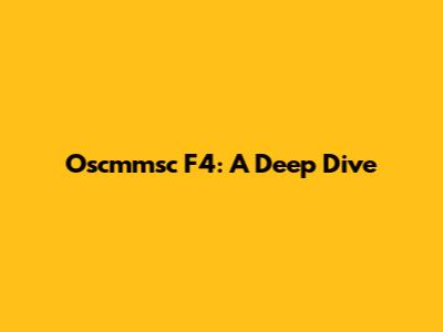 Oscmmsc F4: A Deep Dive