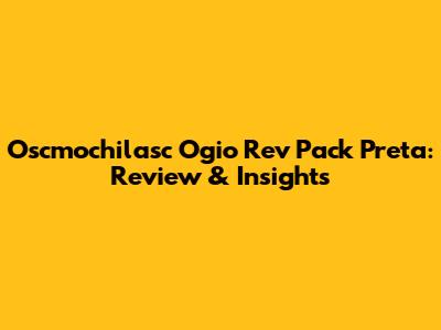 Oscmochilasc Ogio Rev Pack Preta: Review & Insights