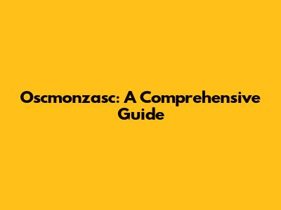 Oscmonzasc: A Comprehensive Guide