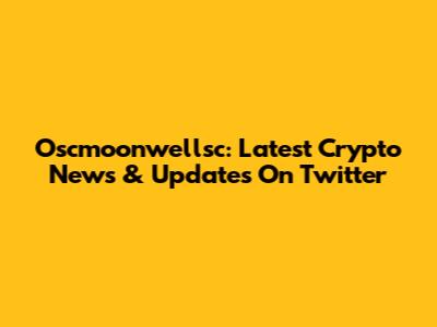 Oscmoonwellsc: Latest Crypto News & Updates On Twitter
